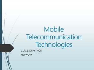Mobile
Telecommunication
Technologies
CLASS: XII PYTHON
NETWORK
 
