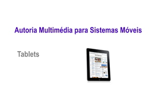 Tablets
Autoria Multimédia para Sistemas Móveis
 
