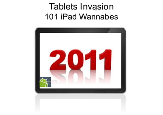 Tablets Invasion
101 iPad Wannabes
 