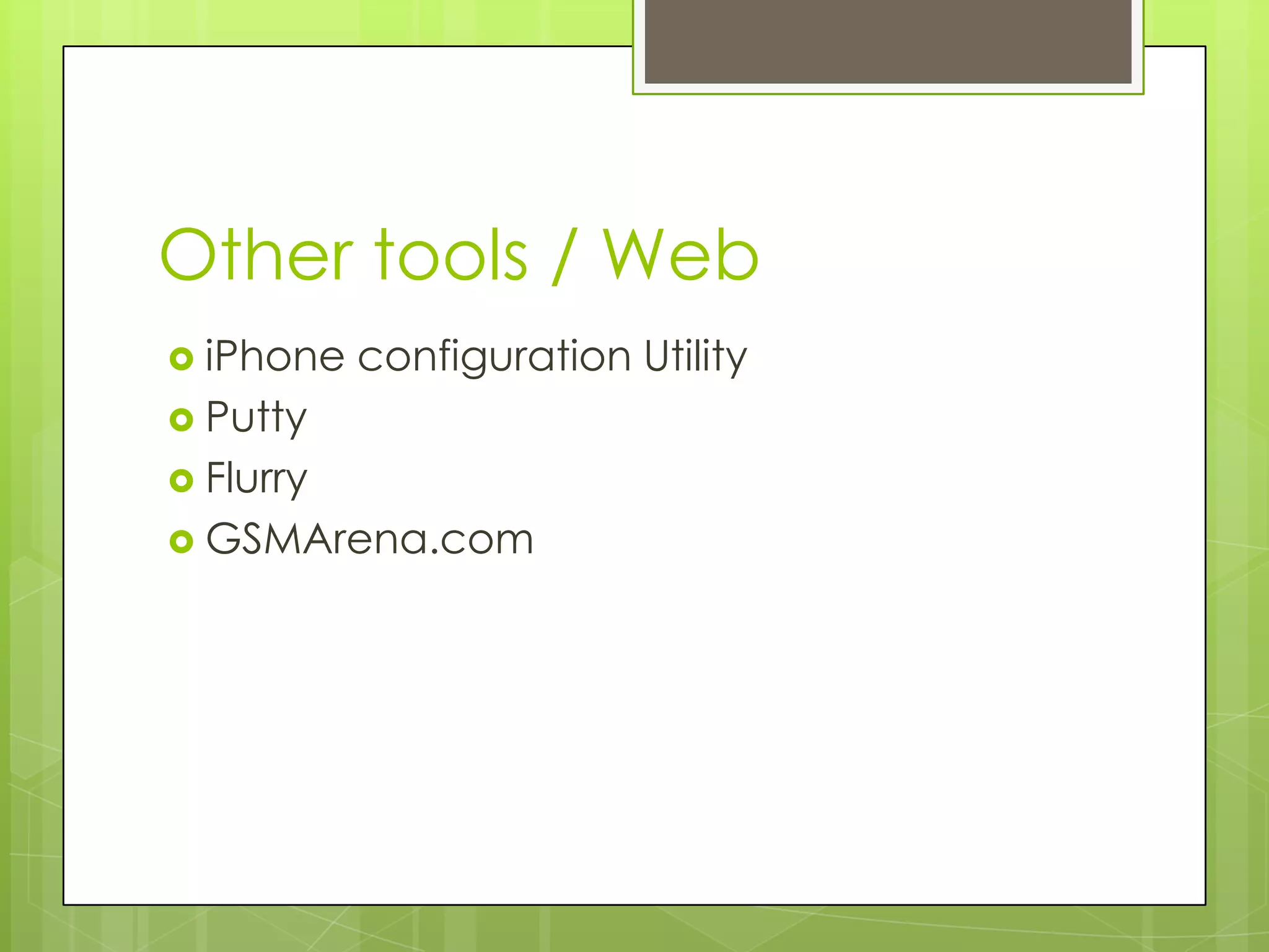 Other tools / Web
 iPhone   configuration Utility
 Putty
 Flurry
 GSMArena.com
 