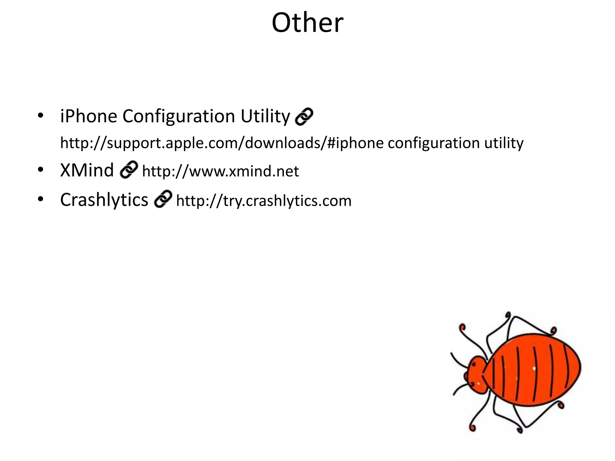 Other
• iPhone Configuration Utility
http://support.apple.com/downloads/#iphone configuration utility

• XMind http://www.xmind.net
• Crashlytics http://try.crashlytics.com

 