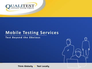 Mobile Testing Services
Test B eyon d th e Obviou s
 