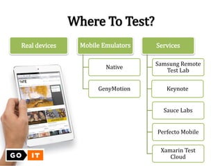 Real devices Mobile Emulators
Native
GenyMotion
Services
Samsung Remote
Test Lab
Keynote
Sauce Labs
Perfecto Mobile
Xamarin Test
Cloud
Where To Test?
 