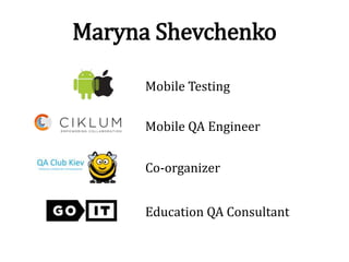 Maryna Shevchenko
Education QA Consultant
Mobile Testing
Mobile QA Engineer
Co-organizer
 