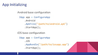 Android base configuration
IApp app = ConfigureApp
.Android
.ApkFile("/path/to/android.apk")
.StartApp();
App Initializing...
