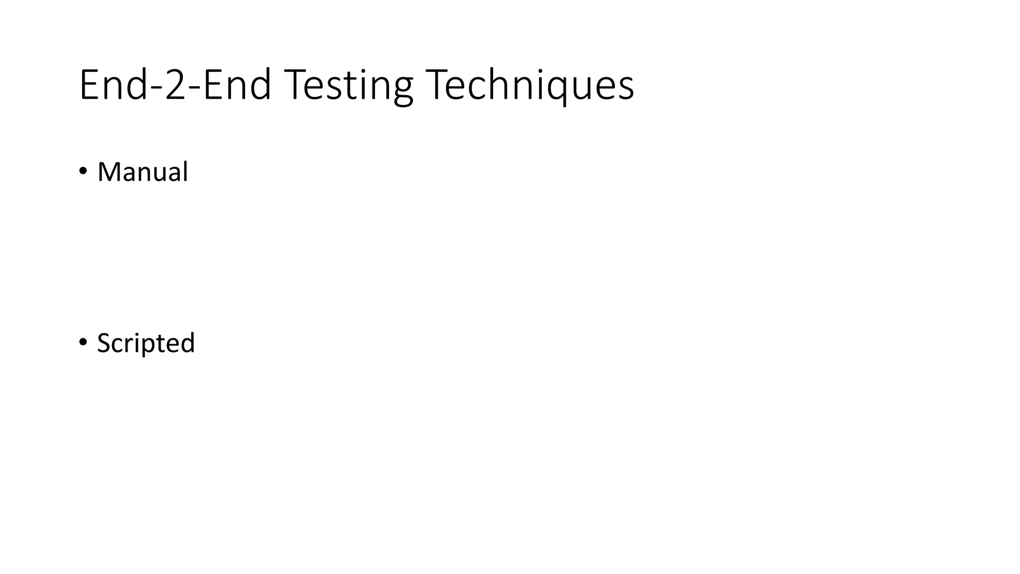 End-2-End Testing Techniques
• Manual
• Scripted
 