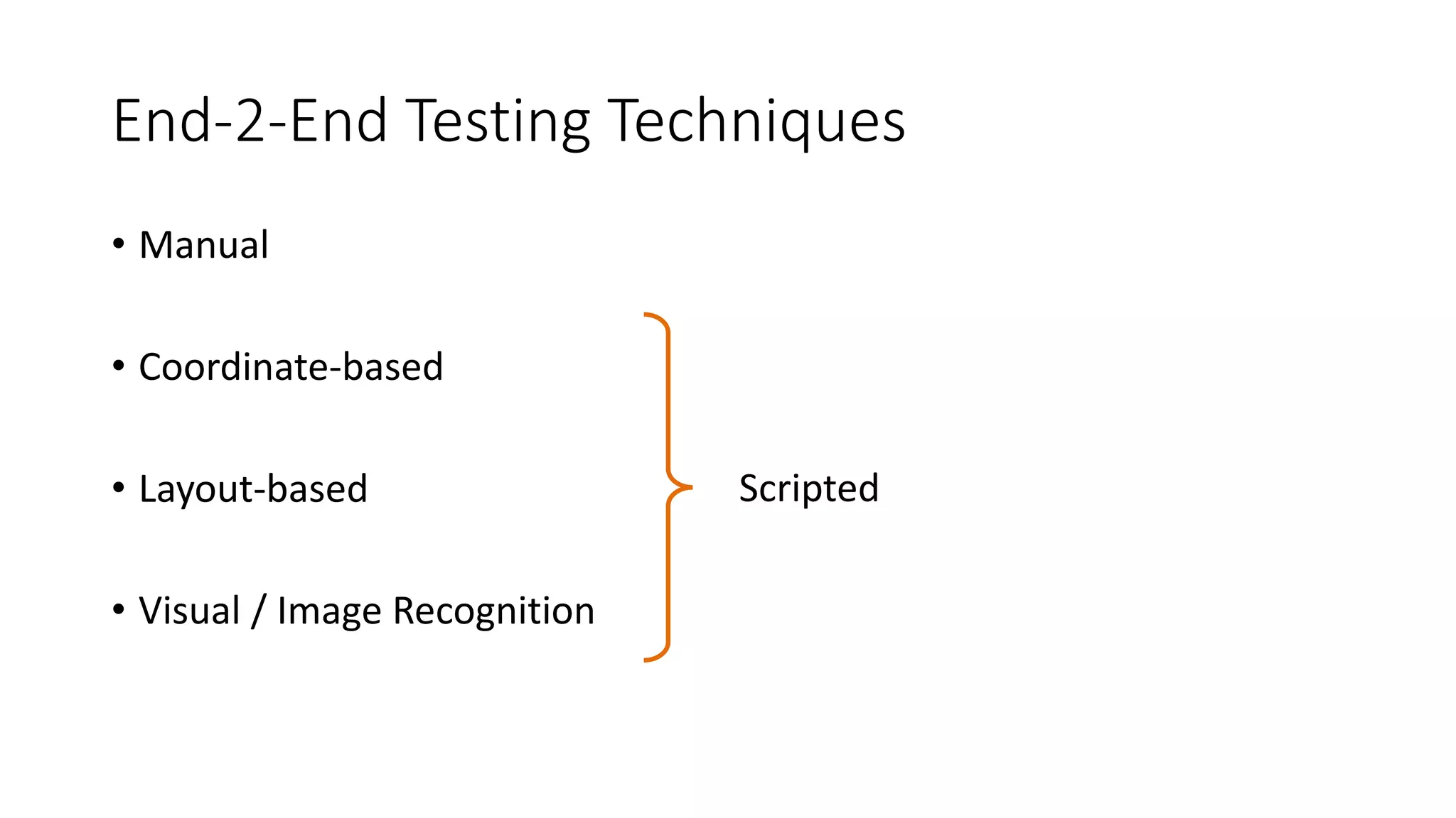 End-2-End Testing Techniques
• Manual
• Coordinate-based
• Layout-based
• Visual / Image Recognition
Scripted
 