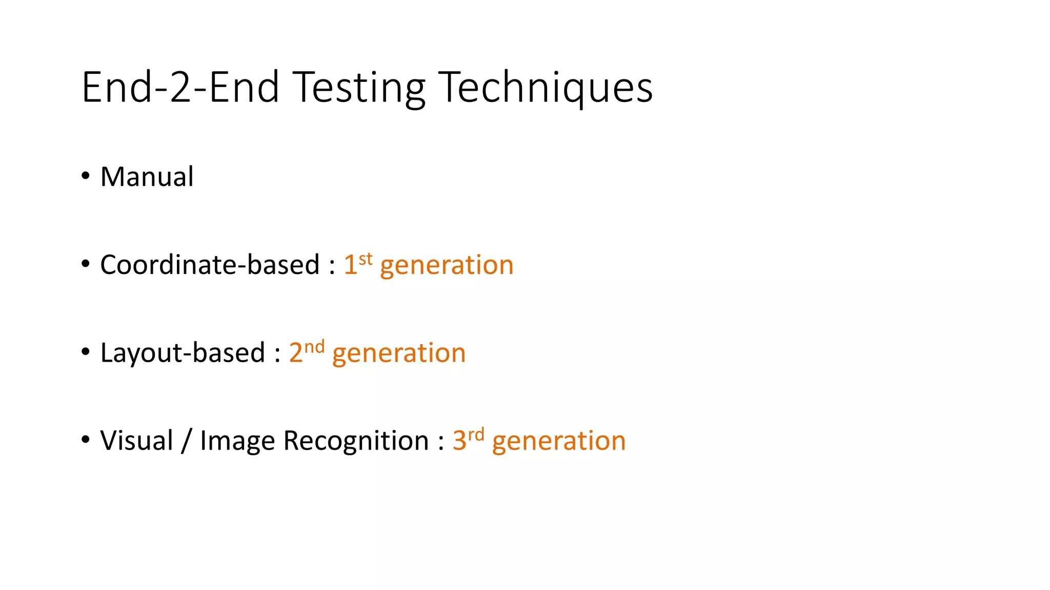 End-2-End Testing Techniques
• Manual
• Coordinate-based : 1st generation
• Layout-based : 2nd generation
• Visual / Image Recognition : 3rd generation
 