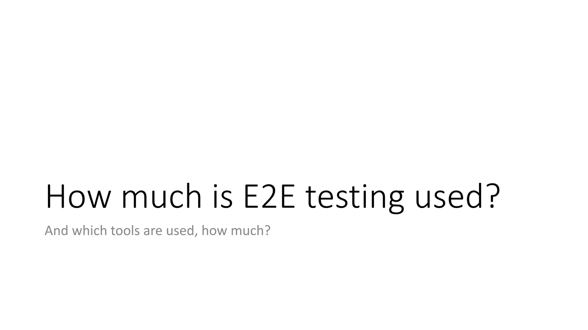 How much is E2E testing used?
And which tools are used, how much?
 