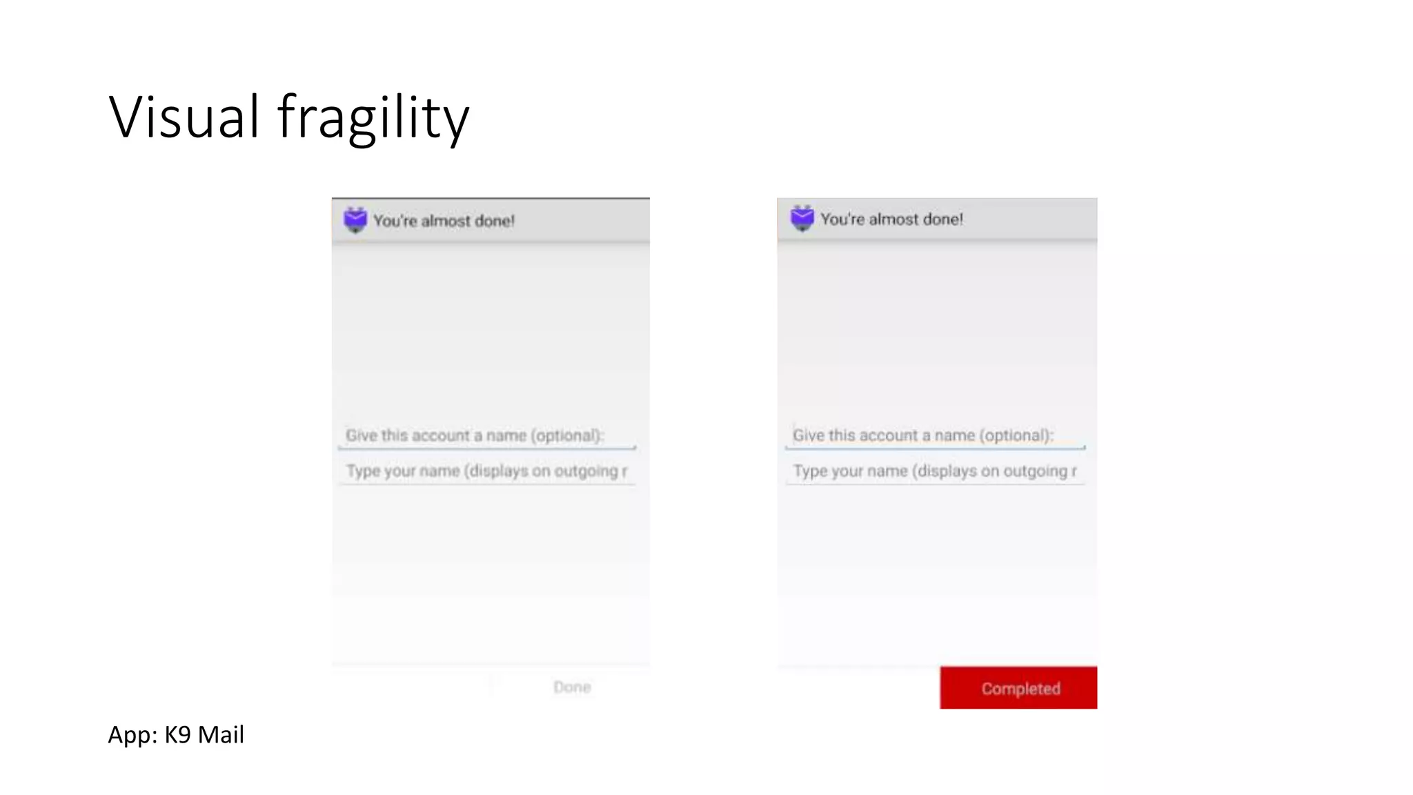 Visual fragility
Graphic changes: invalidation of Visual test scripts.Graphic changes: invalidation of Visual test scripts.
App: K9 Mail
 