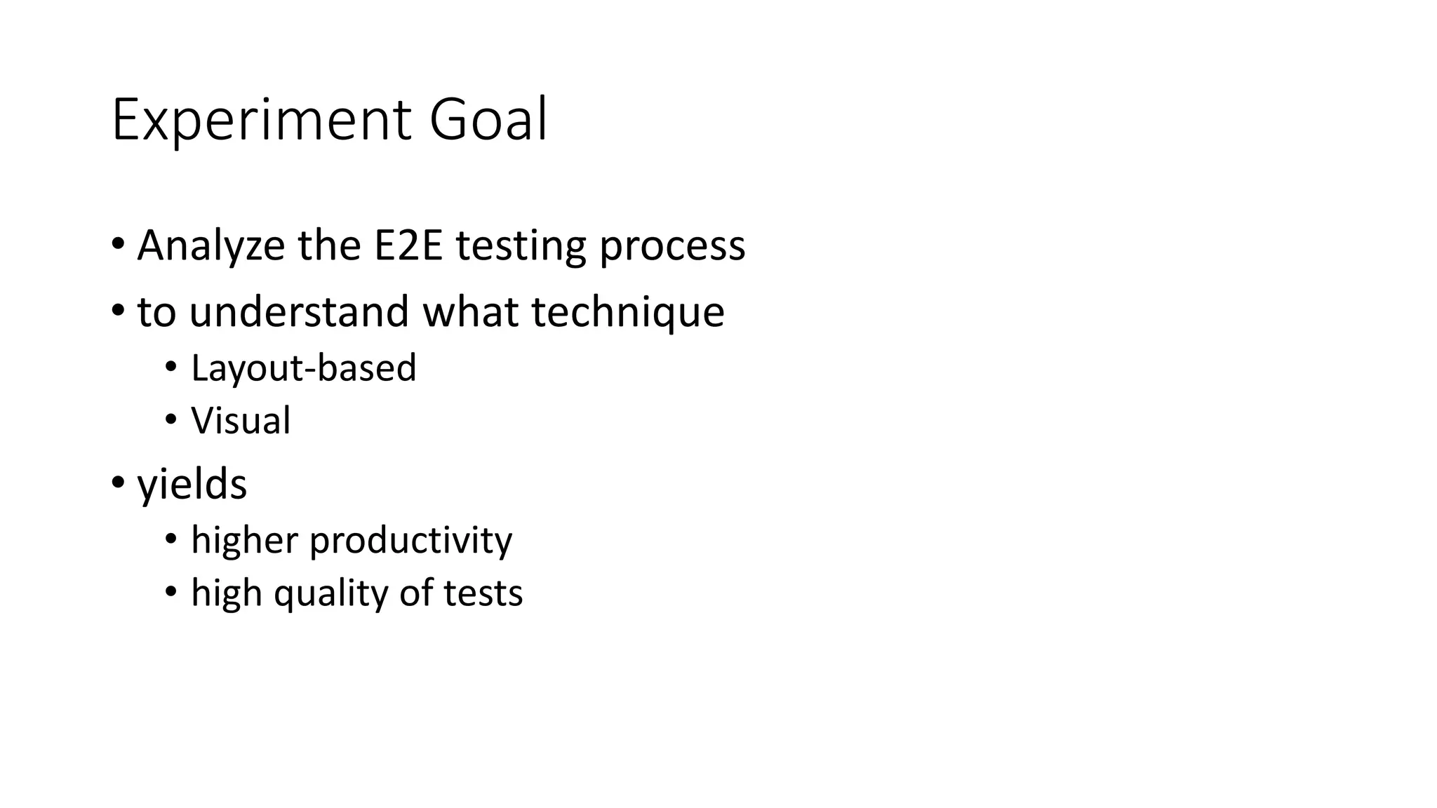 Experiment Goal
• Analyze the E2E testing process
• to understand what technique
• Layout-based
• Visual
• yields
• higher productivity
• high quality of tests
 