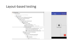 Layout-based testing
Elements are identified through layout properties
(e.g., IDs, text, content description, widget type)
 