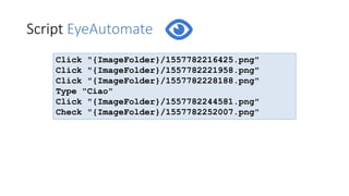 Script EyeAutomate
Click "{ImageFolder}/1557782216425.png"
Click "{ImageFolder}/1557782221958.png"
Click "{ImageFolder}/1557782228188.png"
Type "Ciao"
Click "{ImageFolder}/1557782244581.png"
Check "{ImageFolder}/1557782252007.png"
 