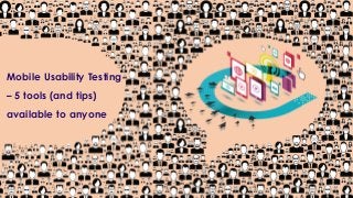 www.usability247.com
Mobile Usability Testing
– 5 tools (and tips)
available to anyone
 