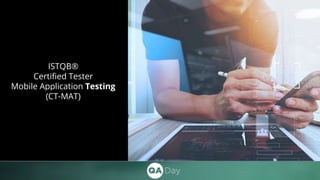 ISTQB®
Certified Tester
Mobile Application Testing
(CT-MAT)
 