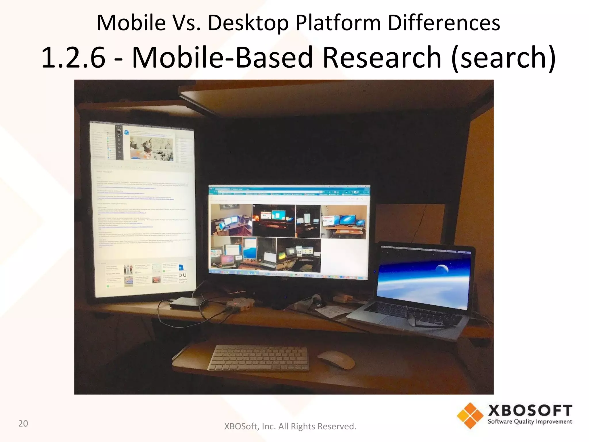 XBOSoft, Inc. All Rights Reserved.20
Mobile Vs. Desktop Platform Differences
1.2.6 - Mobile-Based Research (search)
 