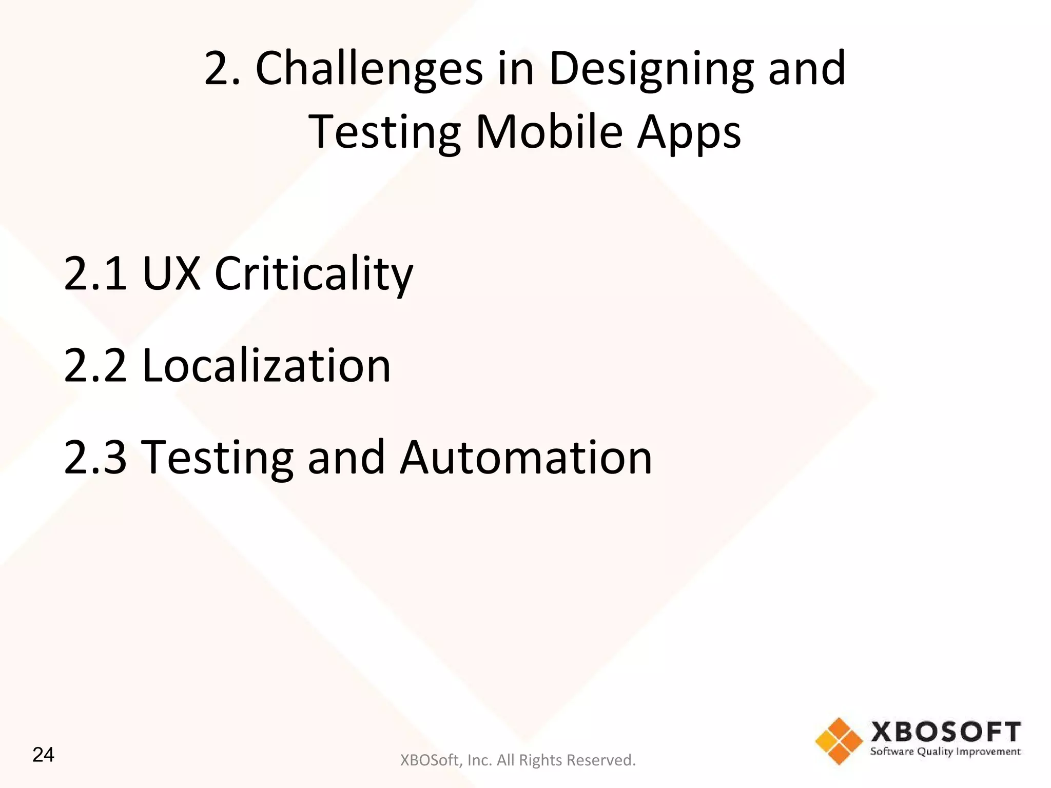 XBOSoft, Inc. All Rights Reserved.
2. Challenges in Designing and
Testing Mobile Apps
2.1 UX Criticality
2.2 Localization
2.3 Testing and Automation
24
 