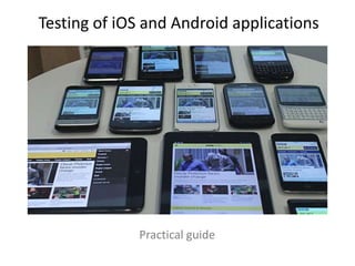 Testing of iOS and Android applications
Practical guide
 