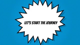 LET’S START the JOURNEY
 
