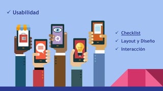  Usabilidad
 Checklist
 Layout y Diseño
 Interacción
 