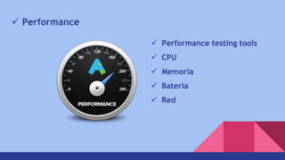  Performance
 Performance testing tools
 CPU
 Memoria
 Batería
 Red
 