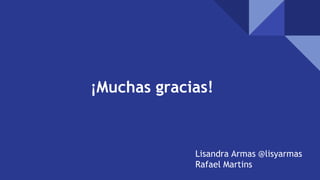 ¡Muchas gracias!
Lisandra Armas @lisyarmas
Rafael Martins
 