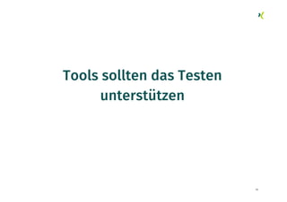 30
Tools sollten das Testen
unterstützen
 