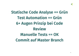 68
Statische Code Analyse == Grün
Test Automation == Grün
6+ Augen Prinzip bei Code
Review
Manuelle Tests == OK
Commit auf Master Branch
 