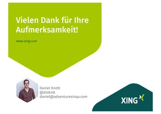Vielen Dank für Ihre
Aufmerksamkeit!
www.xing.com
Daniel Knott
@dnlkntt
daniel@adventuresinqa.com
 