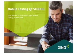 Mobile Testing @ STUGHH
Alles was Ihr schon immer über Mobile
Testing wissen wollt
 