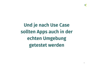 18
Und je nach Use Case
sollten Apps auch in der
echten Umgebung
getestet werden
 