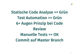 68
Statische Code Analyse == Grün
Test Automation == Grün
6+ Augen Prinzip bei Code
Review
Manuelle Tests == OK
Commit auf...