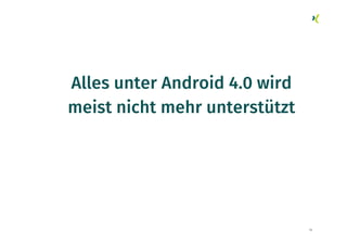 75
Alles unter Android 4.0 wird
meist nicht mehr unterstützt
 
