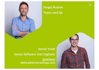 Sergej Mudruk
Team Lead QA
Daniel Knott
Senior Software Test Engineer
@dnlkntt
www.adventuresinqa.com
2
 