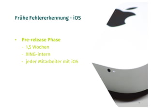Frühe Fehlererkennung - iOS
• Pre-release Phase
- 1,5 Wochen
- XING-intern
- jeder Mitarbeiter mit iOS
30
 