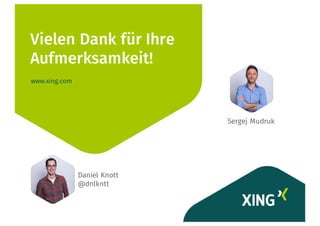 Vielen Dank für Ihre
Aufmerksamkeit!
www.xing.com
Daniel Knott
@dnlkntt
Sergej Mudruk
 