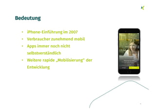 Bedeutung
• iPhone-Einführung im 2007
• Verbraucher zunehmend mobil
• Apps immer noch nicht
selbstverständlich
• Weitere rapide „Mobilisierung“ der
Entwicklung
4
 