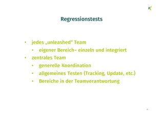Regressionstests
• jedes „unleashed“ Team
• eigener Bereich– einzeln und integriert
• zentrales Team
• generelle Koordinat...