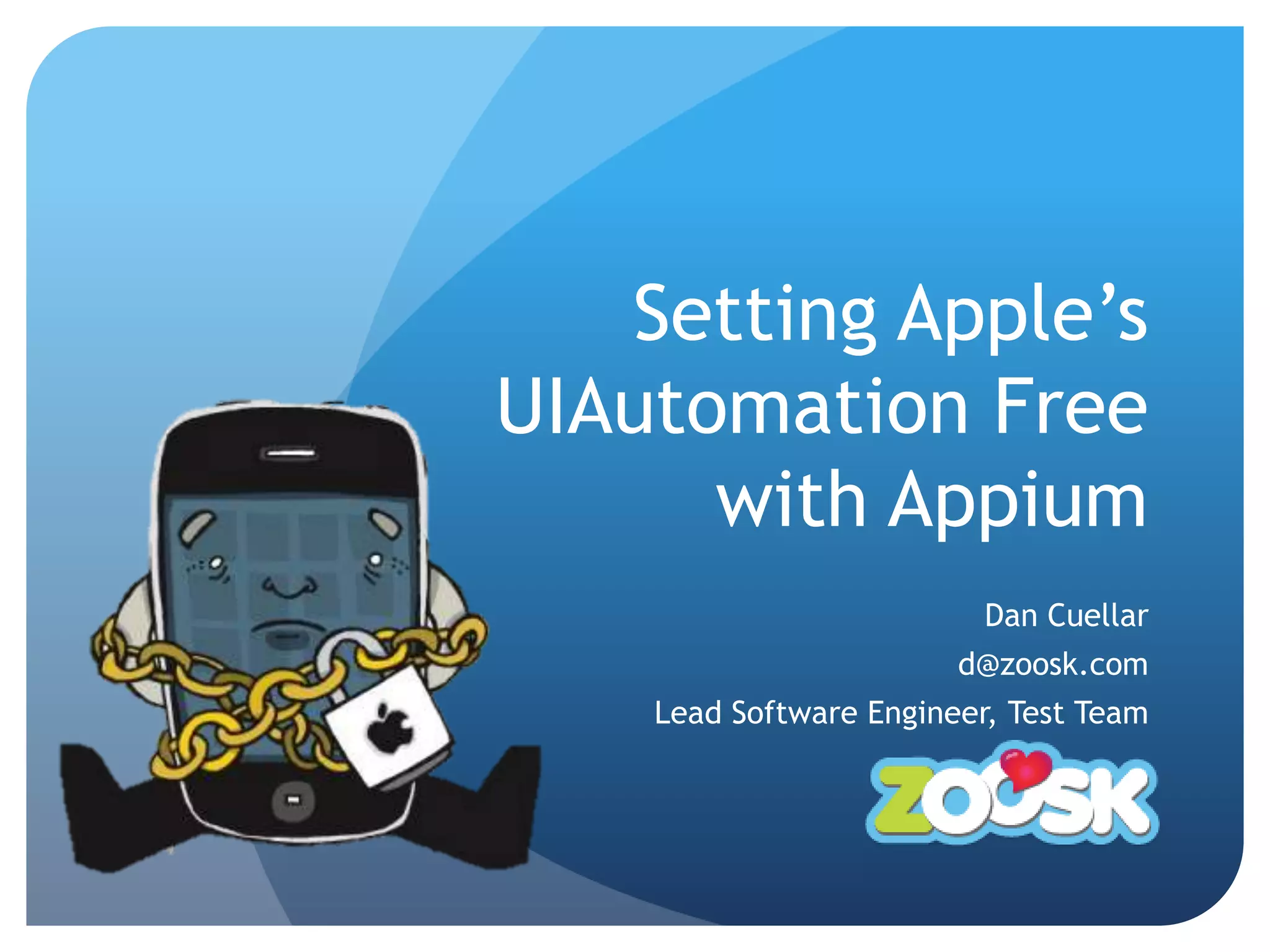 Setting Apple’s UIAutomation Free with Appium Dan Cuellar d@zoosk.com Lead Software Engineer, Test Team 