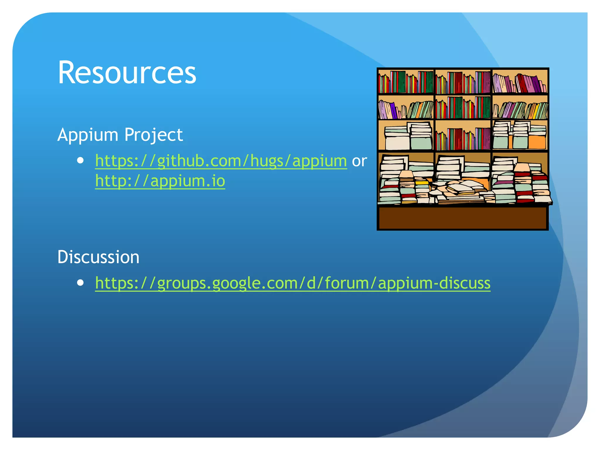 Resources Appium Project  https://github.com/hugs/appium or http://appium.io Discussion  https://groups.google.com/d/forum/appium-discuss 