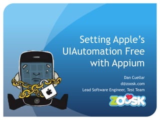 Setting Apple’s
UIAutomation Free
      with Appium
                          Dan Cuellar
                        d@zoosk.com
    Lead Software Engineer, Test Team
 