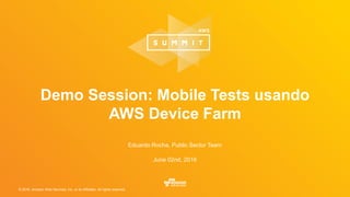 © 2016, Amazon Web Services, Inc. or its Affiliates. All rights reserved.
Eduardo Rocha, Public Sector Team
June 02nd, 2016
Demo Session: Mobile Tests usando
AWS Device Farm
 