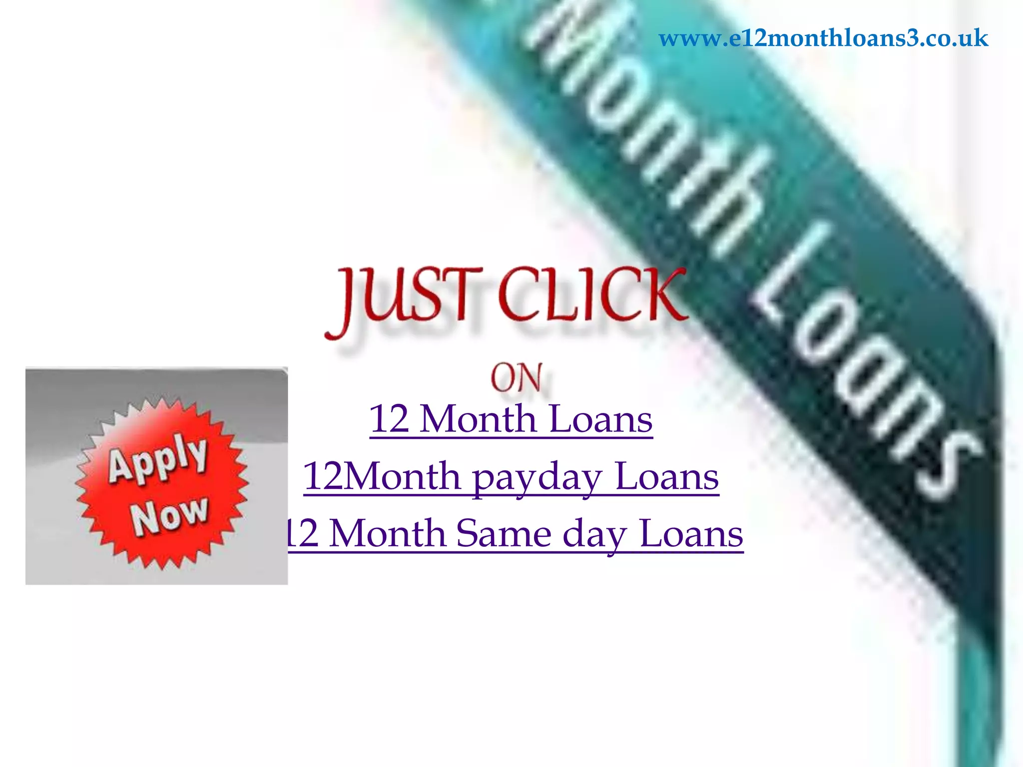12 Month Loans
12Month payday Loans
12 Month Same day Loans
www.e12monthloans3.co.uk
 