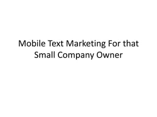 Mobile Text Marketing For that Small Company Owner 