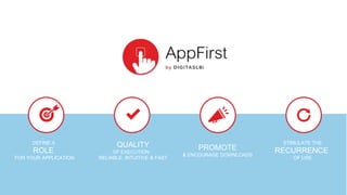 DEFINE A
ROLE
FOR YOUR APPLICATION
QUALITY
OF EXECUTION :
RELIABLE, INTUITIVE & FAST
PROMOTE
& ENCOURAGE DOWNLOADS
STIMULATE THE
RECURRENCE
OF USE
 