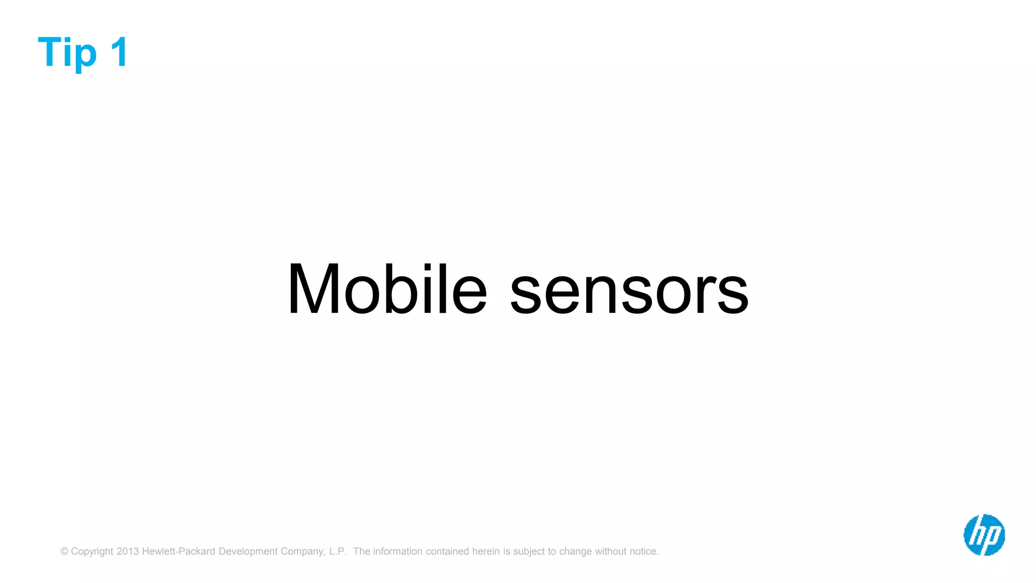 © Copyright 2013 Hewlett-Packard Development Company, L.P. The information contained herein is subject to change without notice.
Tip 1
Mobile sensors
 