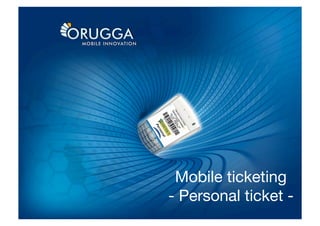 Mobile ticketing
- Personal ticket -
 