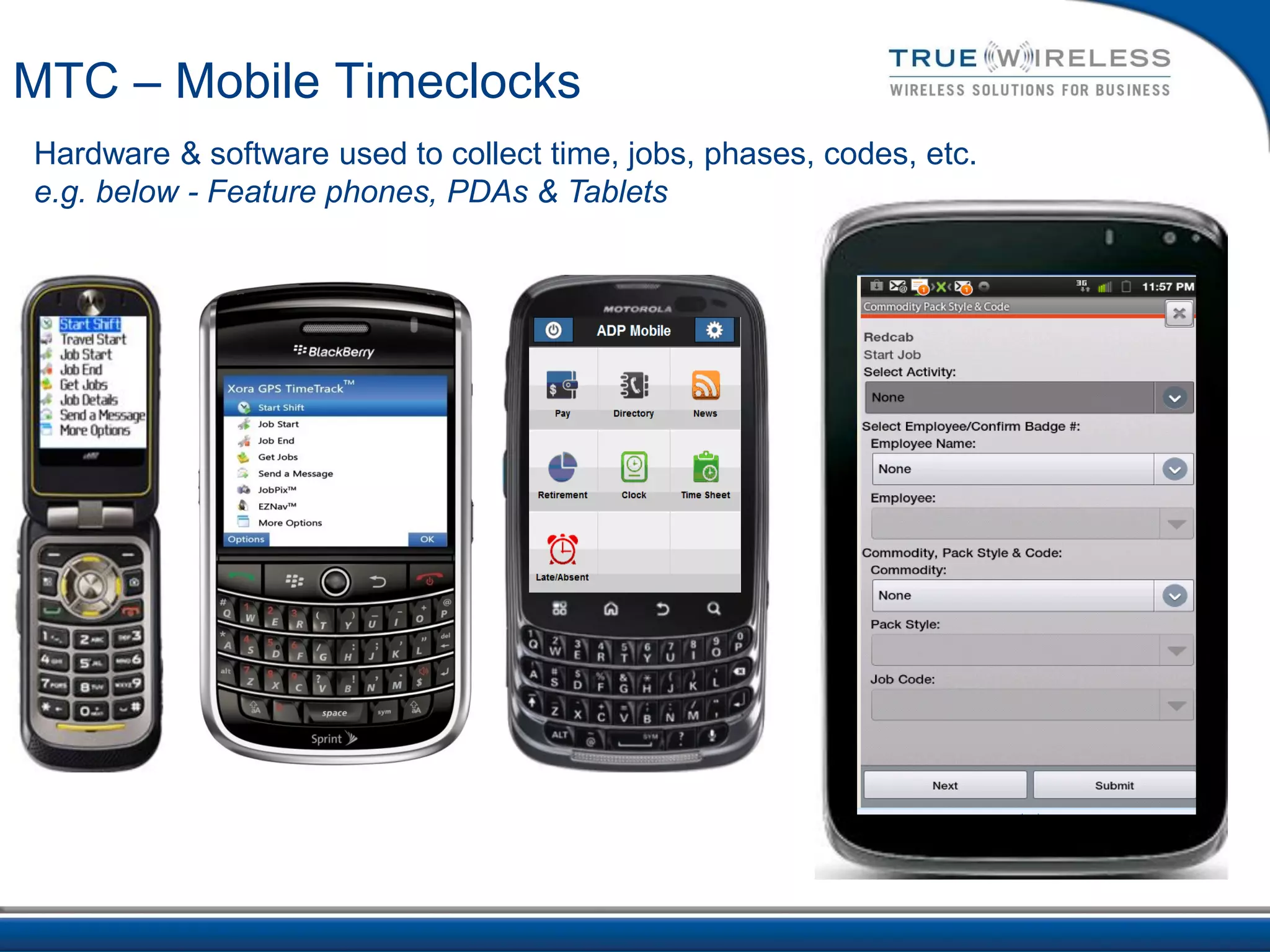 MTC – Mobile Timeclocks
Hardware & software used to collect time, jobs, phases, codes, etc.
e.g. below - Feature phones, PDAs & Tablets
 