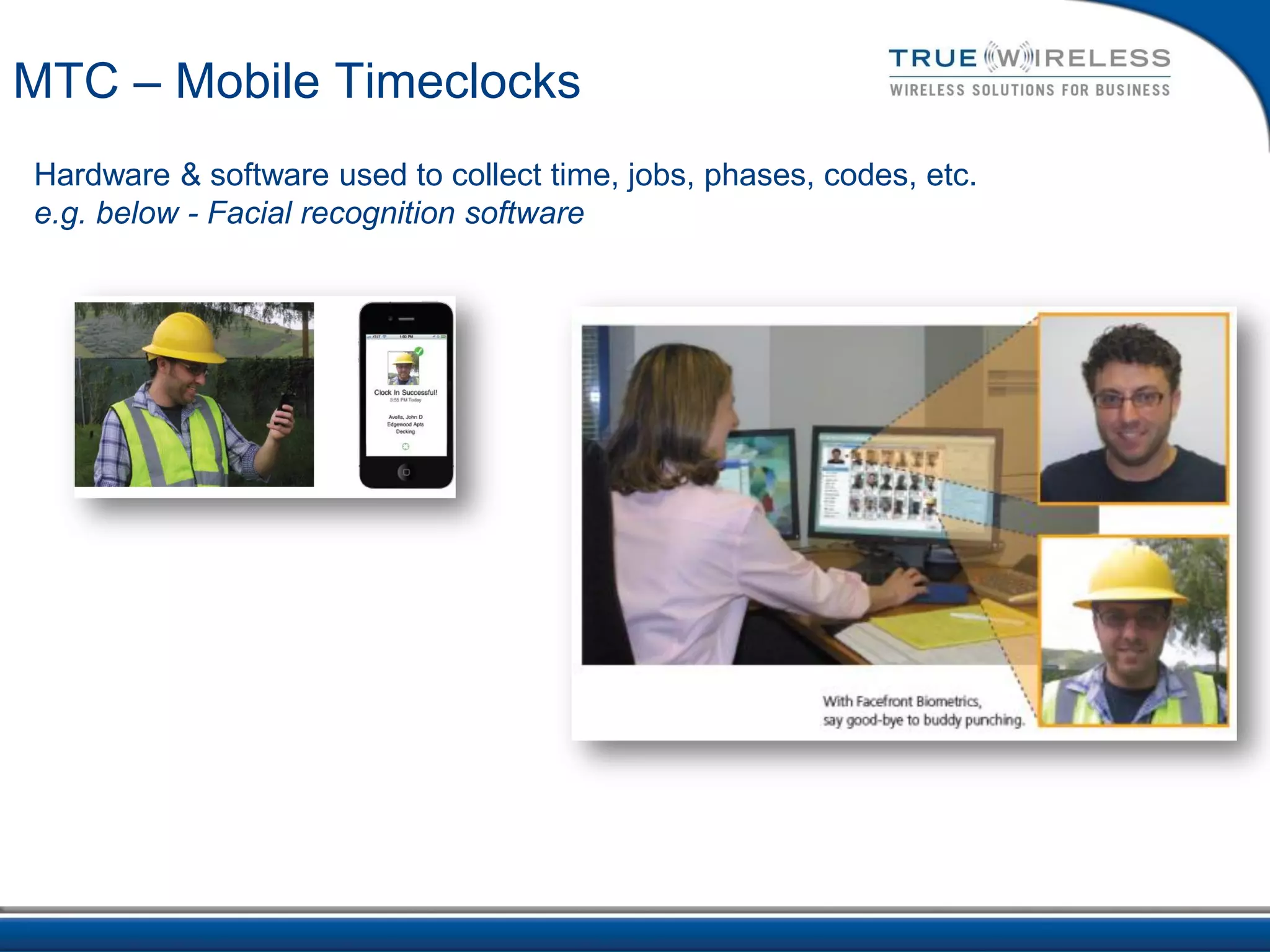 MTC – Mobile Timeclocks
Hardware & software used to collect time, jobs, phases, codes, etc.
e.g. below - Facial recognition software
 