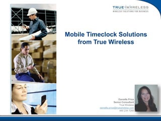 Mobile Timeclock Solutions
   from True Wireless




                             Danielle Price
                         Senior Consultant
                             True Wireless
           danielle.price@truewireless.com
                              480 234 7268
 